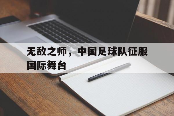 无敌之师，中国足球队征服国际舞台