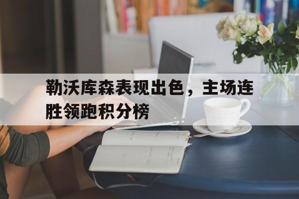 关于勒沃库森表现出色，主场连胜领跑积分榜的信息