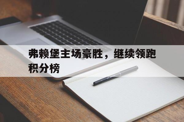 弗赖堡主场豪胜，继续领跑积分榜的简单介绍