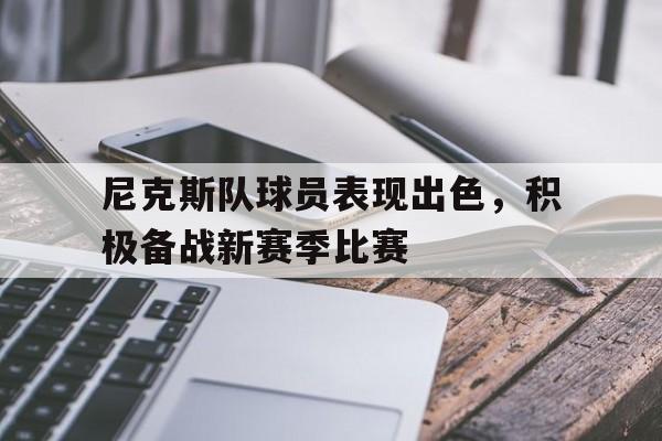 尼克斯队球员表现出色，积极备战新赛季比赛的简单介绍