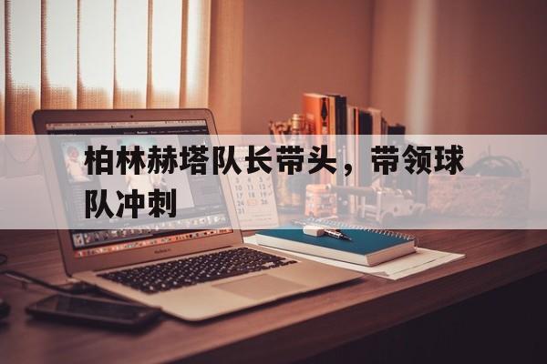柏林赫塔队长带头,带领球队冲刺
