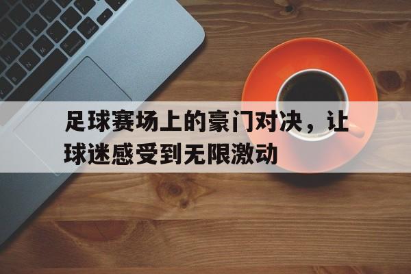 足球赛场上的豪门对决，让球迷感受到无限激动的简单介绍