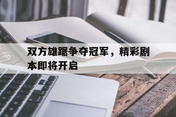 包含双方雄踞争夺冠军,精彩剧本即将开启的词条 包含双方雄踞争夺冠军,精彩剧本即将开启的词条
