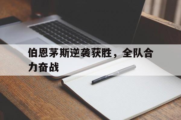 伯恩茅斯逆袭获胜,全队合力奋战的简单介绍