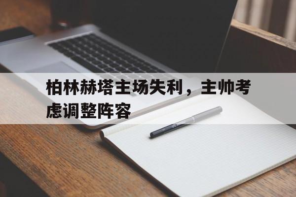 柏林赫塔主场失利，主帅考虑调整阵容
