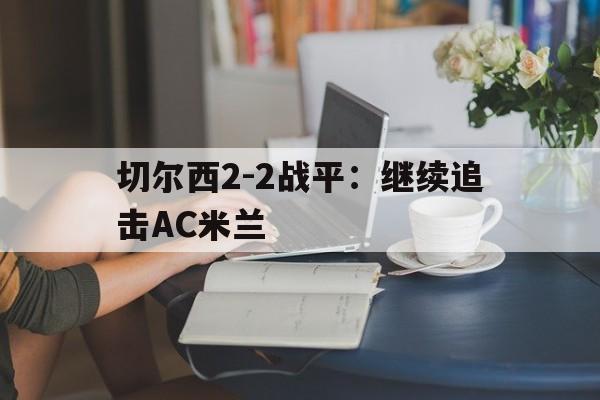 切尔西2-2战平：继续追击AC米兰的简单介绍