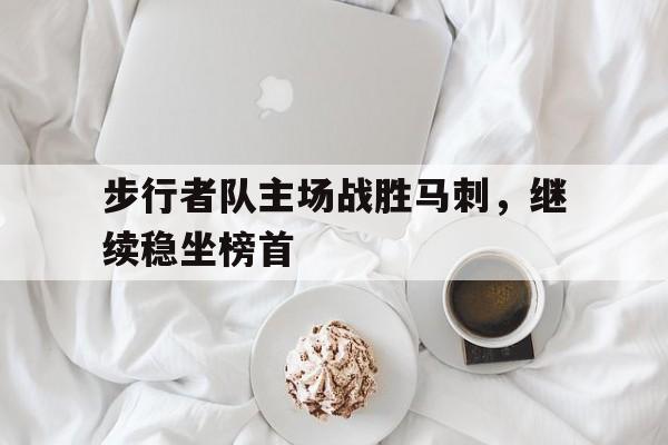 步行者队主场战胜马刺，继续稳坐榜首的简单介绍